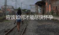 應該如何才能盡快懷孕