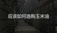 應該如何選購玉米油