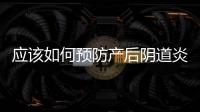 應該如何預防產后陰道炎
