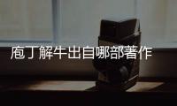 庖丁解牛出自哪部著作 庖丁解牛是出自什么著作
