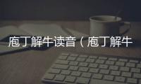 庖丁解牛讀音（庖丁解牛）