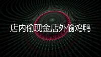 店內偷現金店外偷雞鴨