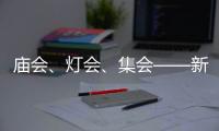 廟會、燈會、集會——新春“逛”會看活力