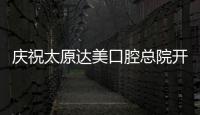 慶祝太原達(dá)美口腔總院開業(yè)!鋼牙套矯正5696元起還送牙齒美白