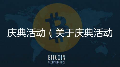 慶典活動（關于慶典活動的基本情況說明介紹）