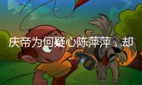 慶帝為何疑心陳萍萍，卻不疑心范建？
