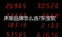 床架品牌怎么選?東寶軟床好用又不貴
