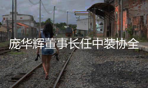 龐華輝董事長任中裝協(xié)全裝修產(chǎn)業(yè)分會副會長