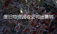 廢舊物資回收公司出售轉(zhuǎn)讓費用預(yù)覽