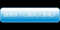 廢鋼鐵節日期間交易減少節后存在補庫需求