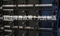 延續(xù)降費政策！先進制造業(yè)促就業(yè)行動實施