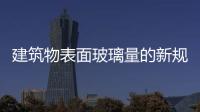 建筑物表面玻璃量的新規定,政策解讀