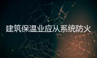 建筑保溫業應從系統防火性出發評價保溫防火