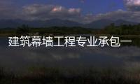 建筑幕墻工程專業承包一二級資質需要什么人員