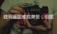 建筑藍圖難成美景（組圖）