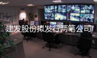 建發股份擬發行兩筆公司債 金額最多達200億元