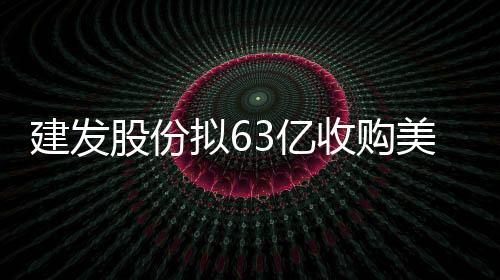建發股份擬63億收購美凱龍29.95%股份