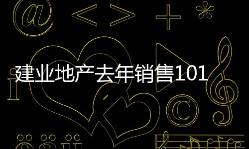 建業地產去年銷售1011.5億超額完成年度目標