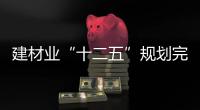 建材業“十二五”規劃完成初稿,政策解讀