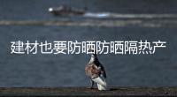 建材也要防曬防曬隔熱產(chǎn)品暢銷,行業(yè)資訊