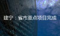 建寧：省市重點項目完成投資19.18億元
