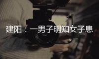 建陽：一男子明知女子患上精神病 仍強奸對方獲刑