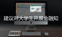 建議對大學生開展金融知識普及教育