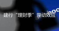 建行“理財季”帶動效應明顯 首次體驗理財人數超500萬