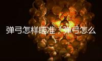 彈弓怎樣瞄準，彈弓怎么打更準