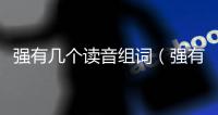 強有幾個讀音組詞（強有幾個讀音）