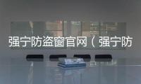 強寧防盜窗官網（強寧防盜窗）