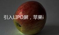 引入LIPO屏，蘋果iPhone 15恐延至10月