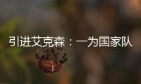 引進艾克森：一為國家隊，二為蓉城隊，三為職業聯賽