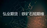 弘業(yè)期貨：鐵礦石短期維持偏強(qiáng)震蕩