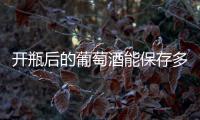 開瓶后的葡萄酒能保存多久？