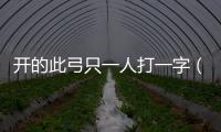 開的此弓只一人打一字（一人打一字）