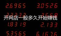 開網(wǎng)店一般多久開始賺錢？怎樣開個(gè)淘寶網(wǎng)店賺錢？