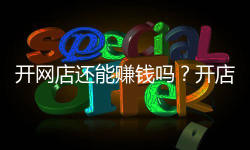 開網店還能賺錢嗎？開店10年親身經歷告訴你
