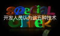 開發(fā)人員認(rèn)為這五種技術(shù)將成為下一件大事