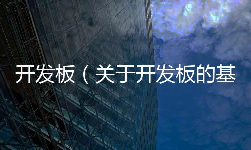 開發板（關于開發板的基本情況說明介紹）