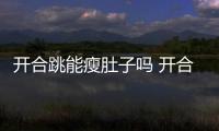 開合跳能瘦肚子嗎 開合跳瘦肚子效果好嗎