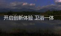 開(kāi)啟創(chuàng)新體驗(yàn) 衛(wèi)浴一體化體驗(yàn)系發(fā)展關(guān)鍵