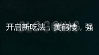 開啟新吃法，黃鶴樓，強(qiáng)勢(shì)來襲，嚼著更有勁！