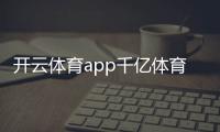 開云體育app千億體育在線官網千億體育app下載