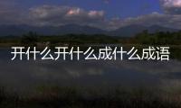 開什么開什么成什么成語（開什么成什么成語）