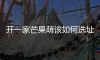 開一家芒果萌該如何選址
