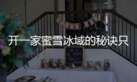 開一家蜜雪冰域的秘訣只告訴你一個人