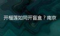 開榴蓮如同開盲盒？南京市秦淮區市場監管局調解助力消費者獲退款