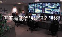 開塞露能治眼袋嗎？眼袋用開塞露好嗎？