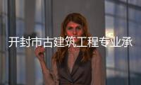 開封市古建筑工程專業承包一二三級資質轉讓，延期，升級
